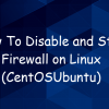 How to disable and stop firewall on linux(centos/ubuntu)