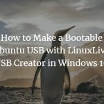 How to make a bootable ubuntu usb with linuxlive usb creator in windows 10