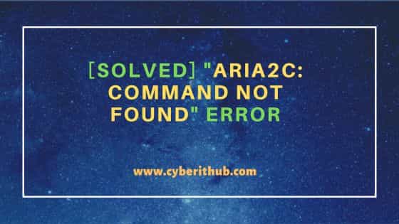 [solved] “aria2c: command not found” error