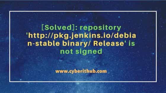 [solved]: repository ‘http://pkg. Jenkins. Io/debian-stable binary/ release’ is not signed