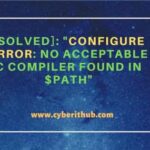 [solved]: “configure error: no acceptable c compiler found in $path”