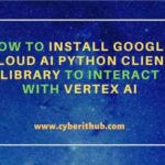 How to install google cloud ai python client library to interact with vertex ai