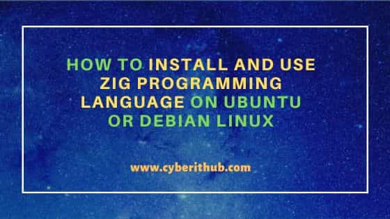 How to install and use zig programming language on ubuntu or debian linux